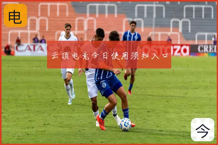 云顶电竞今日使用须知入口