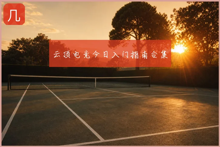 云顶电竞今日入门指南合集