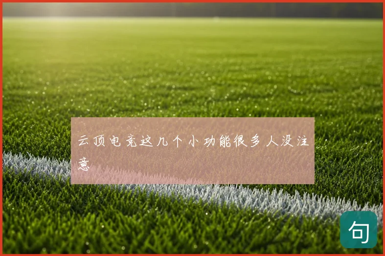 云顶电竞这几个小功能很多人没注意